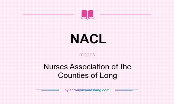 What does NACL mean? It stands for Nurses Association of the Counties of Long