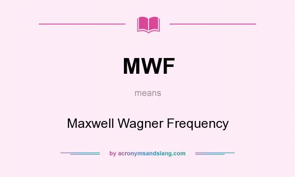 What does MWF mean? It stands for Maxwell Wagner Frequency