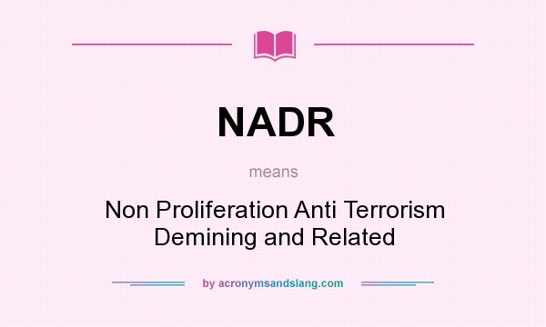 What does NADR mean? It stands for Non Proliferation Anti Terrorism Demining and Related