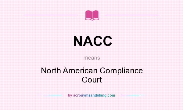 What does NACC mean? It stands for North American Compliance Court