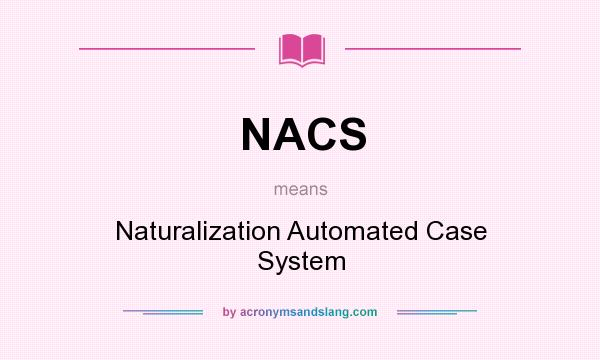 What does NACS mean? It stands for Naturalization Automated Case System