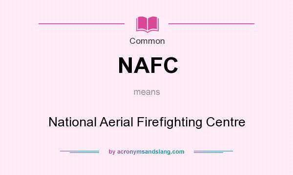 What does NAFC mean? It stands for National Aerial Firefighting Centre
