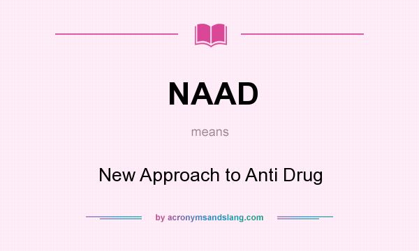 What does NAAD mean? It stands for New Approach to Anti Drug