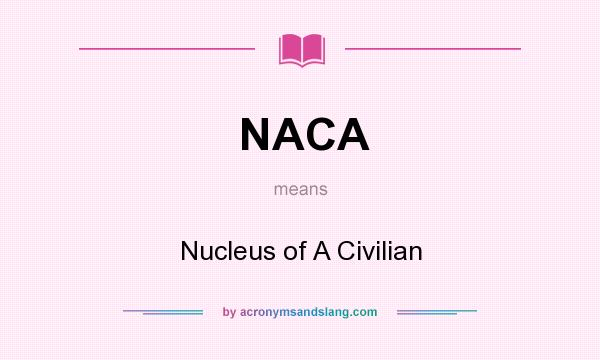What does NACA mean? It stands for Nucleus of A Civilian