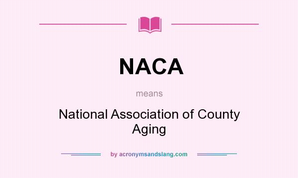 What does NACA mean? It stands for National Association of County Aging