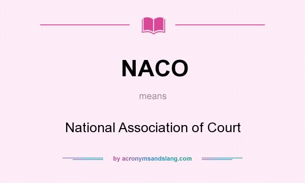 What does NACO mean? It stands for National Association of Court