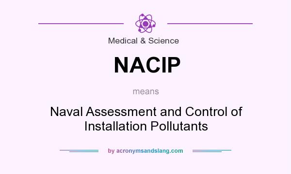 What does NACIP mean? It stands for Naval Assessment and Control of Installation Pollutants