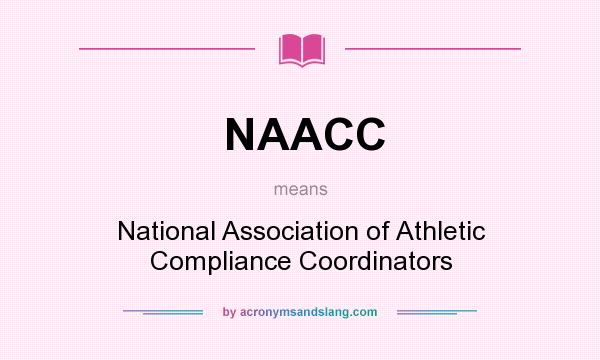 What does NAACC mean? It stands for National Association of Athletic Compliance Coordinators