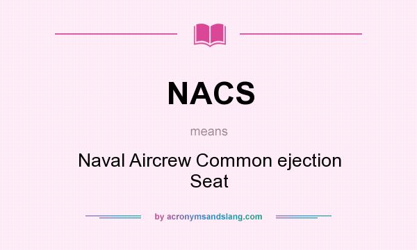 What does NACS mean? It stands for Naval Aircrew Common ejection Seat
