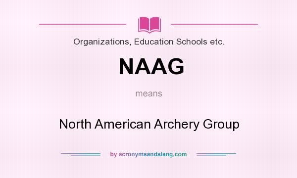 What does NAAG mean? It stands for North American Archery Group