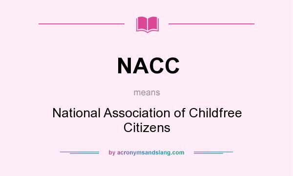 What does NACC mean? It stands for National Association of Childfree Citizens