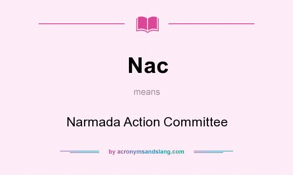 What does Nac mean? It stands for Narmada Action Committee