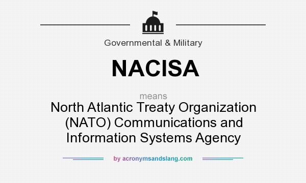 What does NACISA mean? It stands for North Atlantic Treaty Organization (NATO) Communications and Information Systems Agency