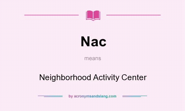 What does Nac mean? It stands for Neighborhood Activity Center