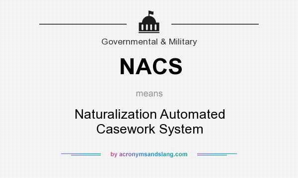 What does NACS mean? It stands for Naturalization Automated Casework System