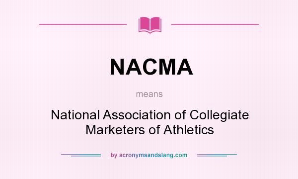 What does NACMA mean? It stands for National Association of Collegiate Marketers of Athletics