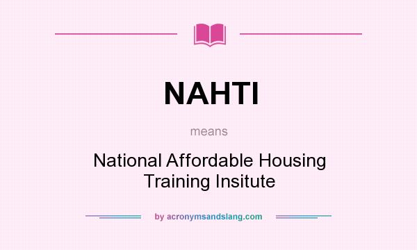 What does NAHTI mean? It stands for National Affordable Housing Training Insitute