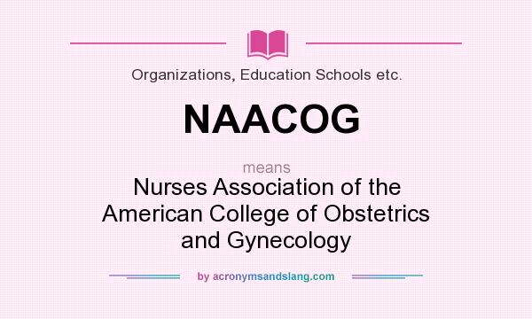 What does NAACOG mean? It stands for Nurses Association of the American College of Obstetrics and Gynecology