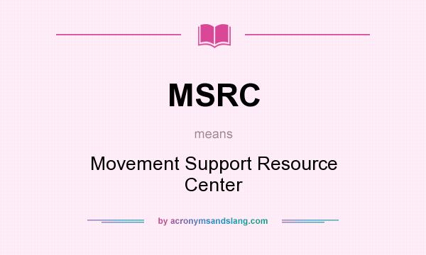 What does MSRC mean? It stands for Movement Support Resource Center