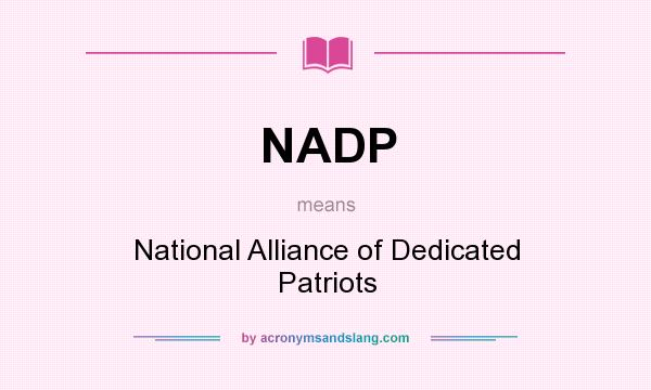 What does NADP mean? It stands for National Alliance of Dedicated Patriots