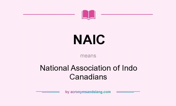 What does NAIC mean? It stands for National Association of Indo Canadians