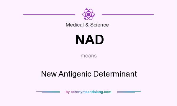 What does NAD mean? It stands for New Antigenic Determinant