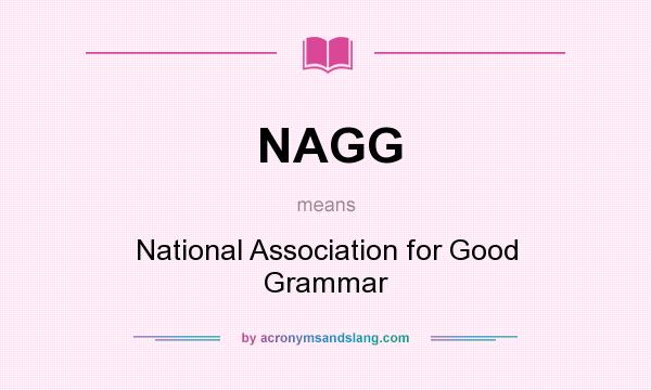 What does NAGG mean? It stands for National Association for Good Grammar