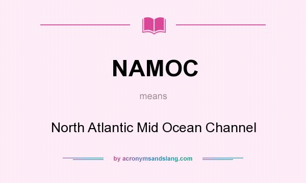 What does NAMOC mean? It stands for North Atlantic Mid Ocean Channel