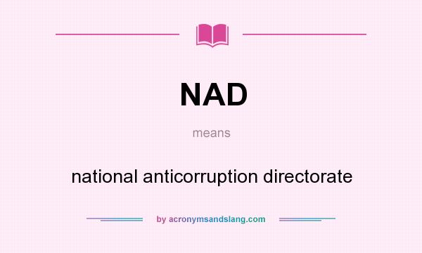 What does NAD mean? It stands for national anticorruption directorate