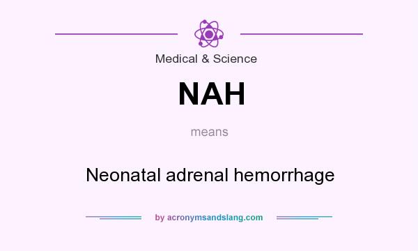 What does NAH mean? It stands for Neonatal adrenal hemorrhage