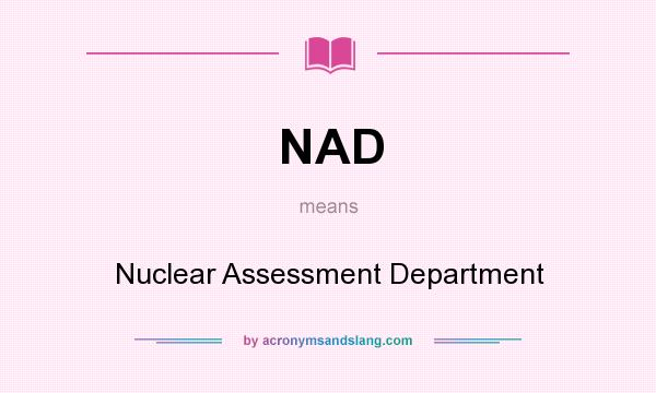 What does NAD mean? It stands for Nuclear Assessment Department