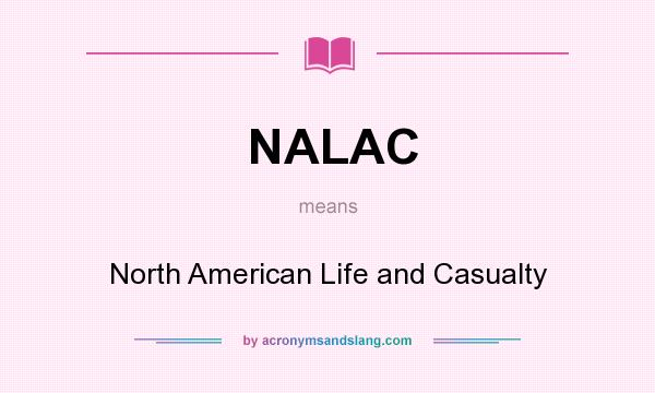 What does NALAC mean? It stands for North American Life and Casualty