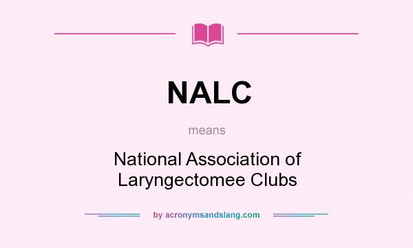 What does NALC mean? It stands for National Association of Laryngectomee Clubs