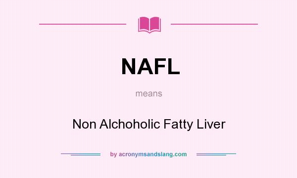 What does NAFL mean? It stands for Non Alchoholic Fatty Liver