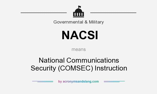 What does NACSI mean? It stands for National Communications Security (COMSEC) Instruction