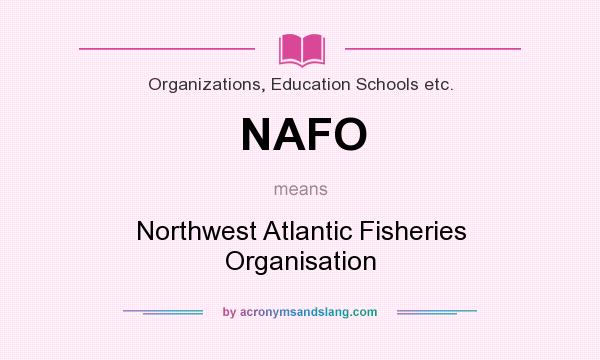 What does NAFO mean? It stands for Northwest Atlantic Fisheries Organisation