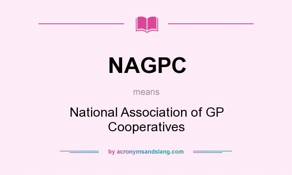 What does NAGPC mean? It stands for National Association of GP Cooperatives