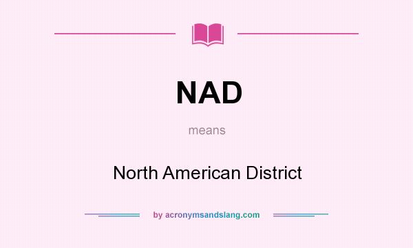 What does NAD mean? It stands for North American District