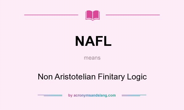 What does NAFL mean? It stands for Non Aristotelian Finitary Logic