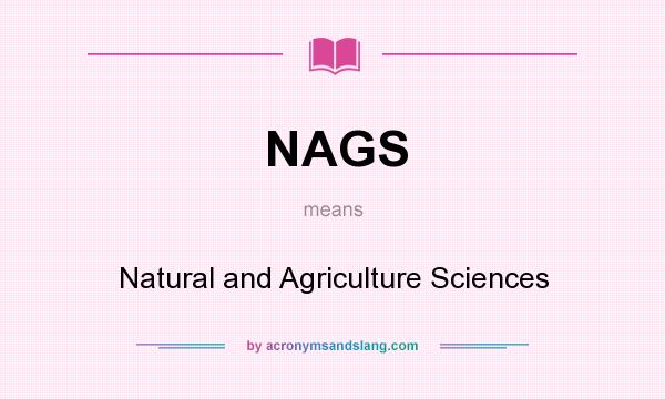 What does NAGS mean? It stands for Natural and Agriculture Sciences
