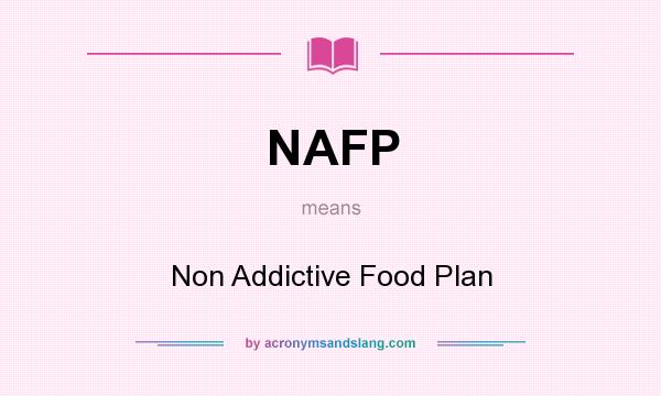 What does NAFP mean? It stands for Non Addictive Food Plan