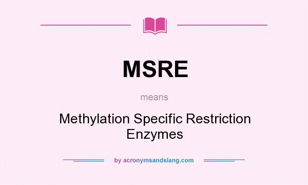 What does MSRE mean? It stands for Methylation Specific Restriction Enzymes