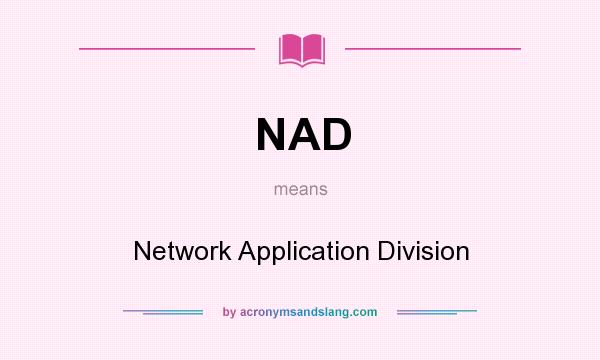 What does NAD mean? It stands for Network Application Division