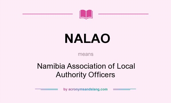 What does NALAO mean? It stands for Namibia Association of Local Authority Officers