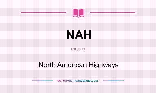 What does NAH mean? It stands for North American Highways