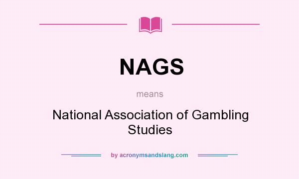 What does NAGS mean? It stands for National Association of Gambling Studies