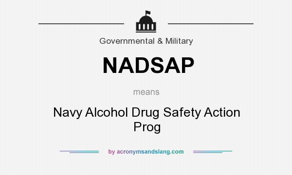 What does NADSAP mean? It stands for Navy Alcohol Drug Safety Action Prog