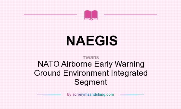 What does NAEGIS mean? It stands for NATO Airborne Early Warning Ground Environment Integrated Segment