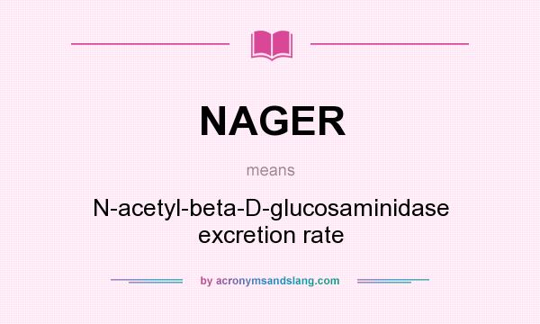 What does NAGER mean? It stands for N-acetyl-beta-D-glucosaminidase excretion rate