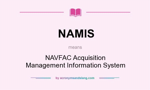 What does NAMIS mean? It stands for NAVFAC Acquisition Management Information System